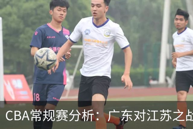 CBA常规赛分析：广东对江苏之战及教练用人策略探讨